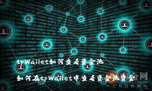 tpWallet如何查看资金池
如何在tpWallet中查看资金池资金
