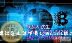 解决苹果设备无法下载tpWallet软件的问