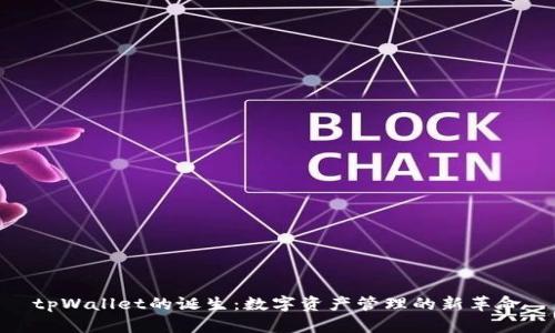 tpWallet的诞生:数字资产管理的新革命