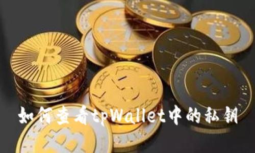 如何查看tpWallet中的私钥